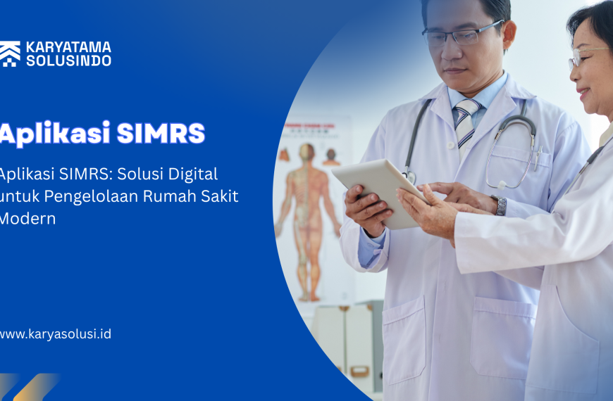 Aplikasi SIMRS: Solusi Digital untuk Pengelolaan Rumah Sakit Modern